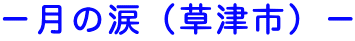 −月の涙(草津市)−